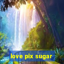 love pix sugar